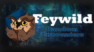 Random Encounters That Don’t Suck - Feywild
