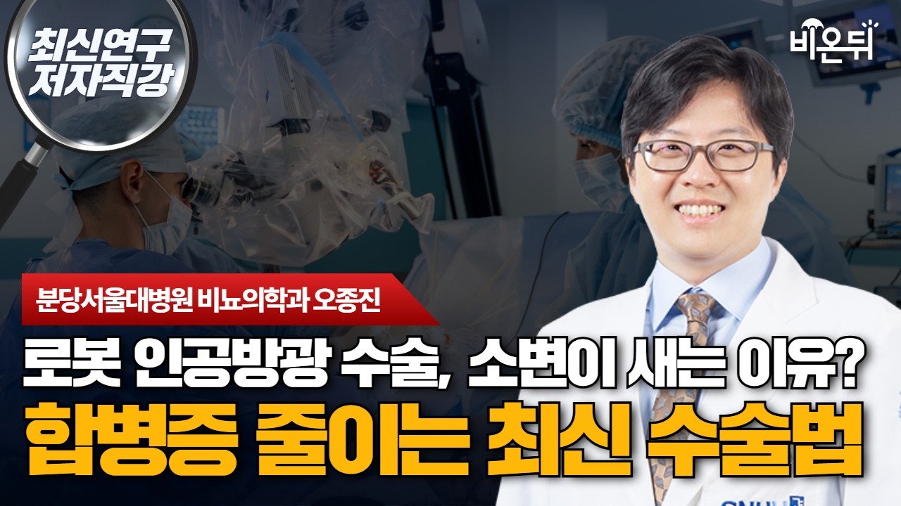 [최신연구 저자직강] 로봇 인공방광 수술, 소변이 새는 이유는? 합병증 줄이는 최신 수술법 공개 / 분당서울대병원 비뇨의학과 오종진