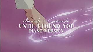 ‘ Until I Found You ’ Stephen Sanchez | slowed   reverb (piano version)