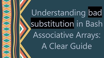 Understanding bad substitution in Bash Associative Arrays: A Clear Guide