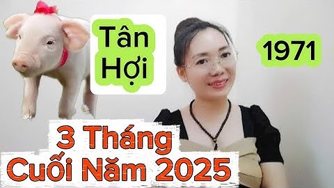 #tuoi  Tân Hợi SN 1971 3 Tháng Cuối Năm 2025 Nam Nữ Cần Nắm Bắt Tại Lộc Đến Nhà Và Cần Lưu Ý 