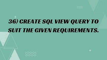 36) Create SQL View Query to suit the given requirements.