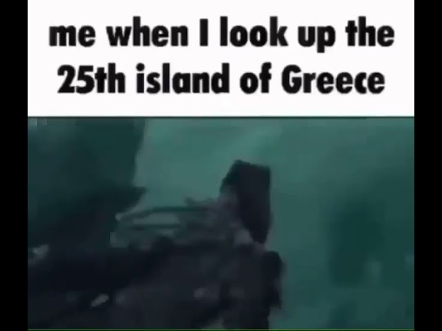 Me When I Look Up The 25th Island Of Greece Meme Youtube