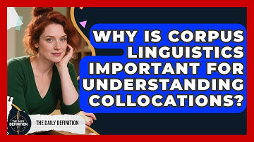 Why Is Corpus Linguistics Important For Understanding Collocations? - The Daily Definition