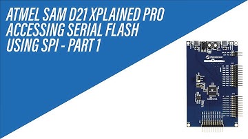 Serial Flash Memory using SPI on Atmel SAM D21 Xplained Pro Board - Tutorial