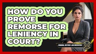 How Do You Prove Remorse For Leniency In Court? - Criminal Defense Law Uncovered