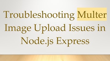 Troubleshooting Multer Image Upload Issues in Node.js Express