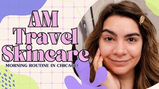 Good Morning Chicago! | AM Skincare Routine