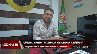 “Çiftçimiz matematiği olmayan bir durumun içerisinde”