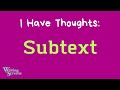 I Have Thoughts: SUBTEXT