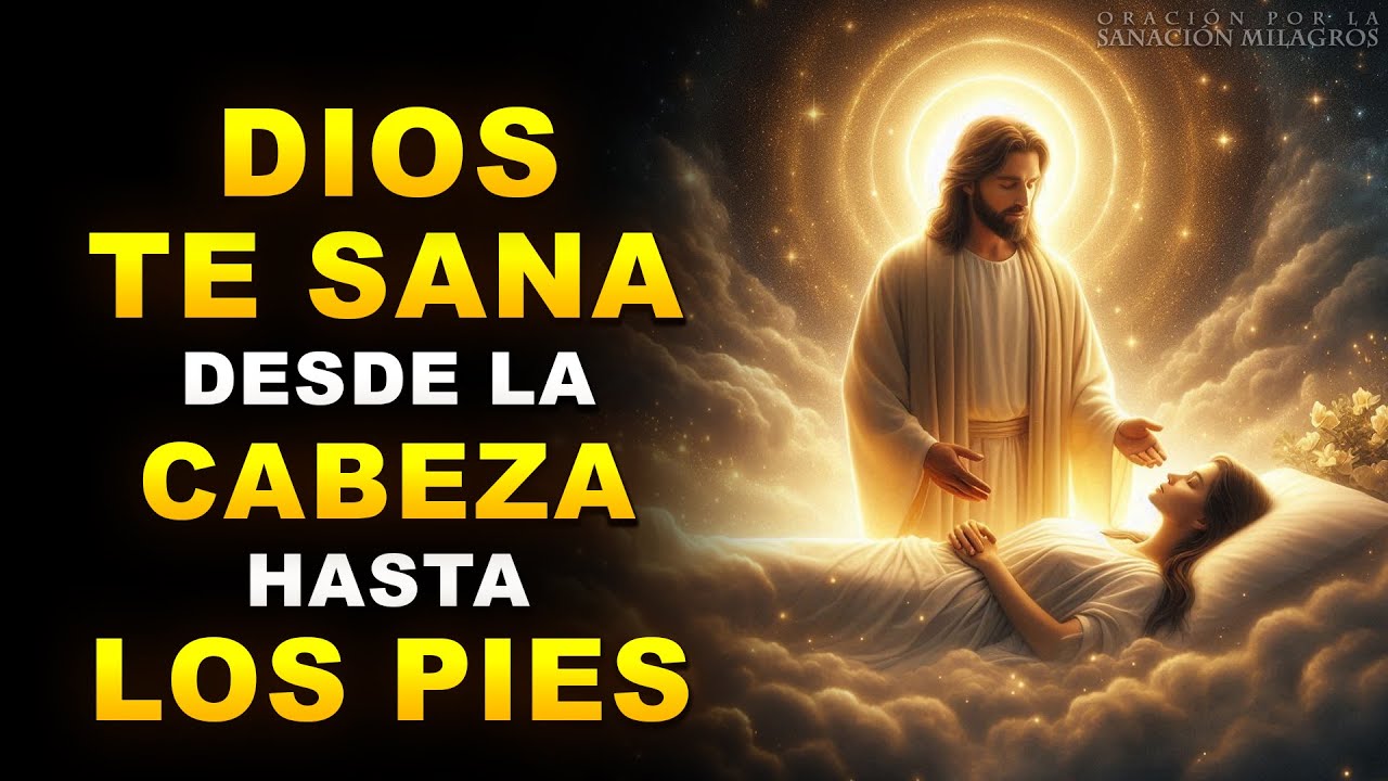 DIOS TE SANA DESDE LA CABEZA HASTA LOS PIES | ORACIÓN MILAGROSA DE ...