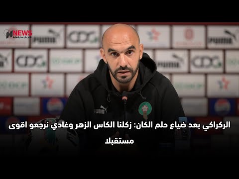 الركراكي بعد ضياع حلم الكان زكلنا الكاس الزهر وغادي نرجعو اقوى مستقبلا