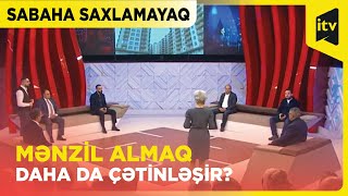 Mənzil qiymətləri niyə əlçatan deyil? | Sabaha Saxlamayaq |19.12.2023