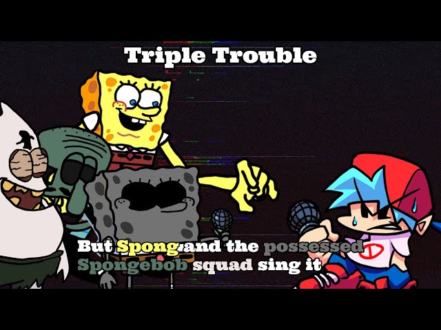 Spong has taken over! (Triple Trouble but Spong and the possessed Spongebob squad sing it) class=