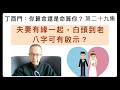 丁酉門 #29【夫妻有緣一起，白頭到老，八字可有啟示？】