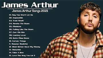 James Arthur Greatest Hits Full Album 2021 - James Arthur Best Songs Playlist 2021