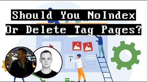 Should You Noindex or Delete Your Tag Pages?