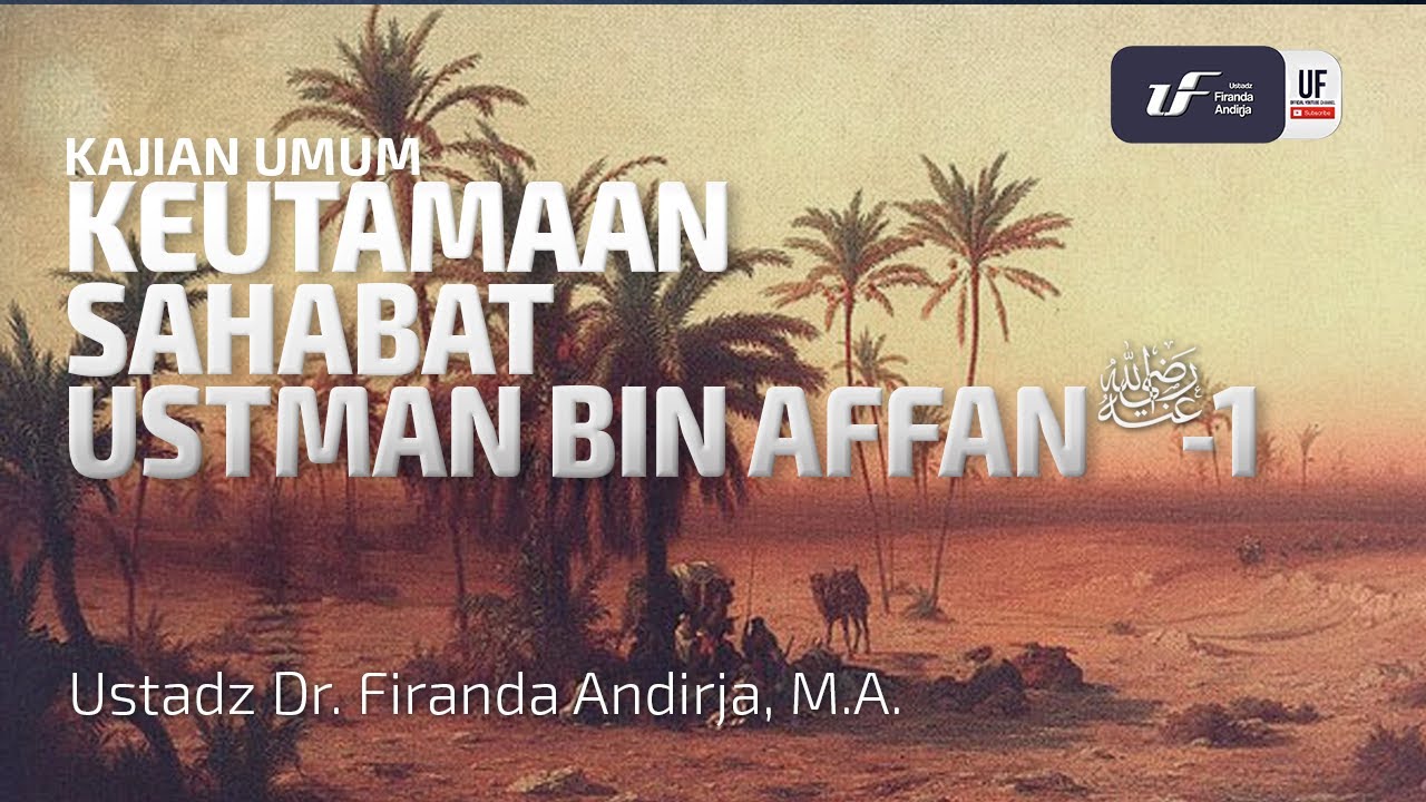 Keutamaan Sahabat Ustman Bin Affan  رضي الله عنه  Ke-1 - Ustadz Dr. Firanda Andirja, M.A.