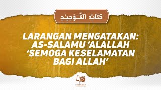 Bab 51 Larangan Mengatakan: As-Salamu ‘Alallah ‘Semoga Keselamatan Bagi Allah’