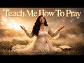 Teach Me How To Pray | Soaking Worship Song