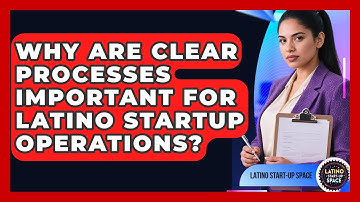 Why Are Clear Processes Important For Latino Startup Operations? - Latino Start Up Space