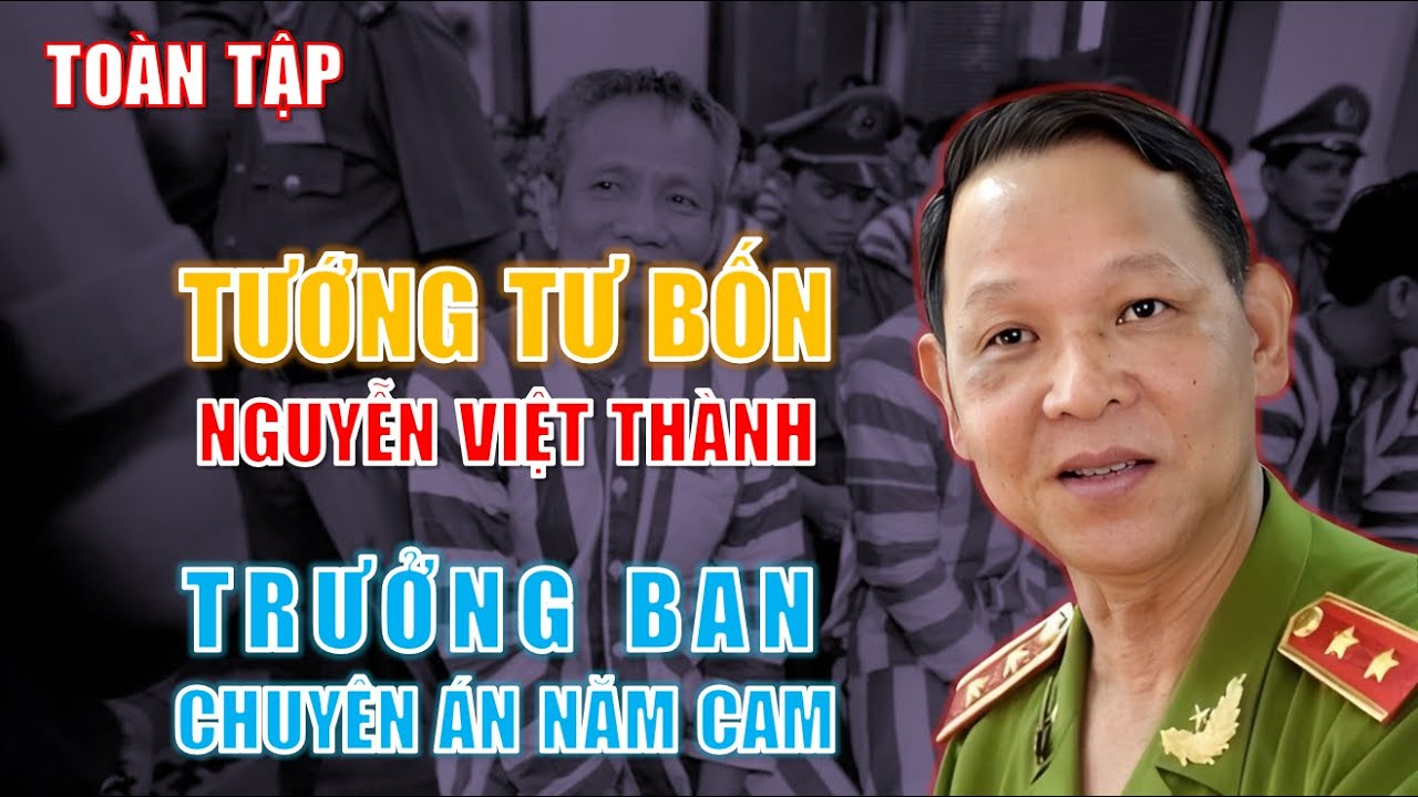 TỔNG HỢP VIDEO HAY NHẤT VỀ TƯỚNG NGUYỄN VIỆT THÀNH: CHUYỆN CHƯA BIẾT CHUYÊN ÁN NĂM CAM, BỊ MƯU SÁT