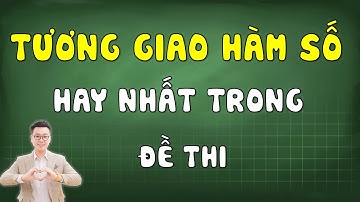 TƯƠNG GIAO HÀM SỐ HAY NHẤT TRONG ĐỀ THI - THẦY NGUYỄN TIẾN ĐẠT