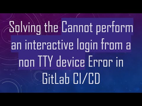 Solving the Cannot perform an interactive login from a non TTY device Error in GitLab CI/CD