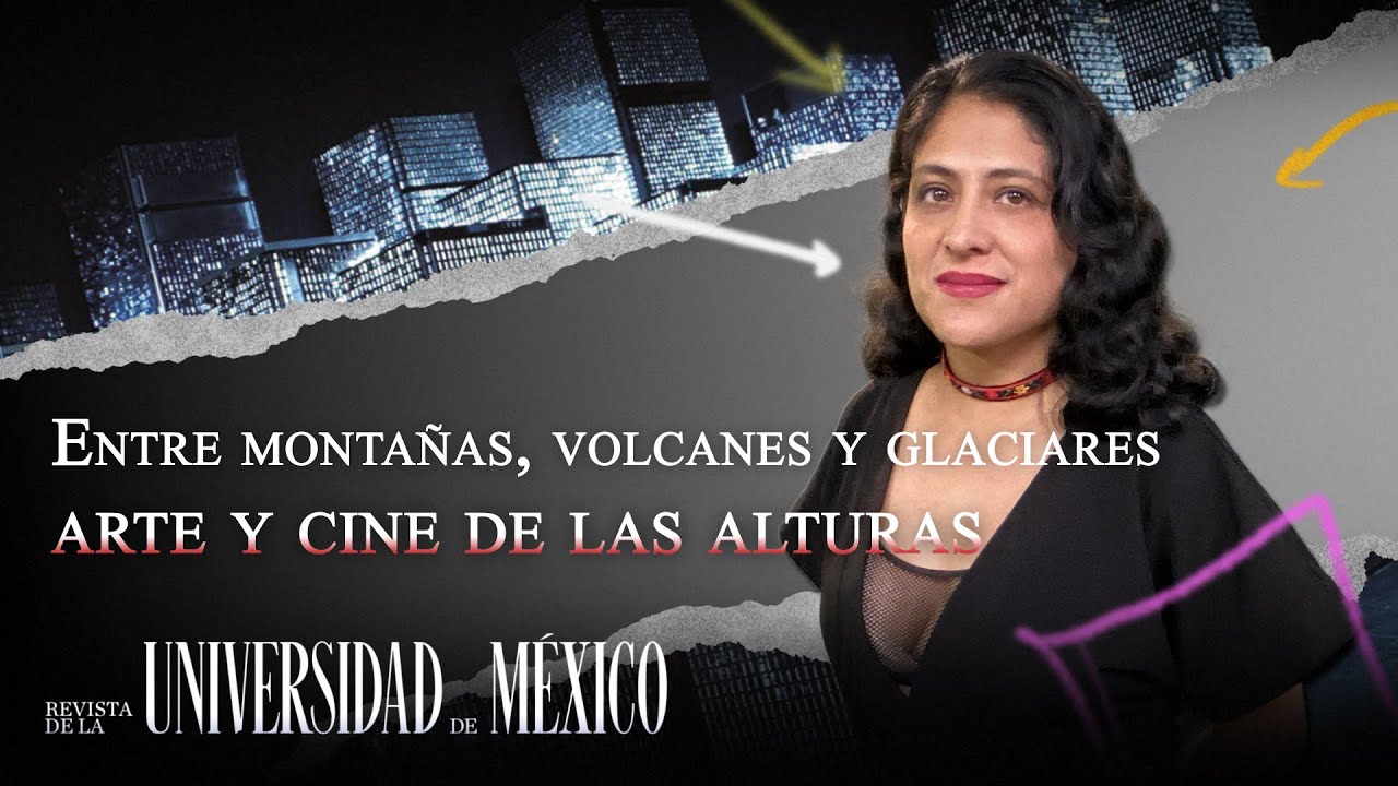 Entre montañas, volcanes y glaciares, arte y cine de las alturas | Revista de la Unviersidad
