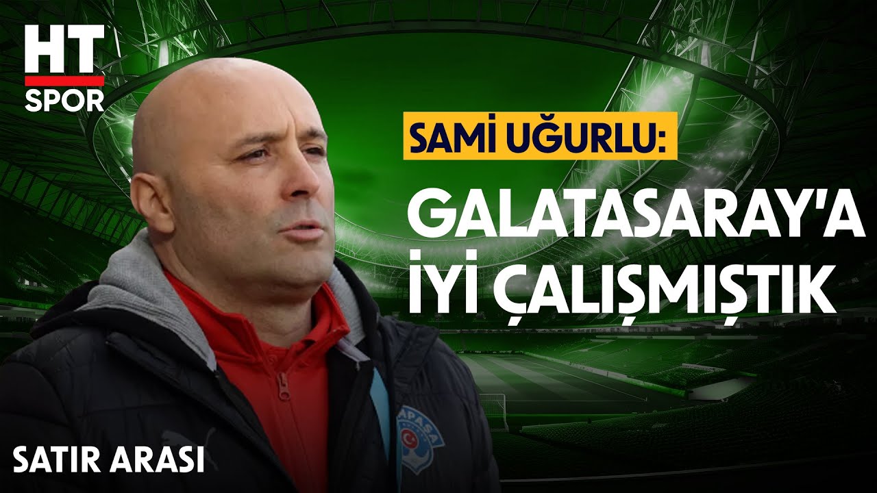 Sami Uğurlu, Galatasaray - Kasımpaşa Maçı Hakkında Konuştu - Satır Arası