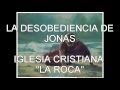 LA DESOBEDIENCIA DE JONAS - IGLESIA CRISTIANA "LA ROCA"