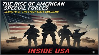 The Rise of American Special Forces – Secrets of the Most Elite Soldiers  Inside USA