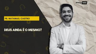 DEUS AINDA É O MESMO? - PR. NATANAEL CASTRO - Além dos Fatos #391 [28-05-2024]