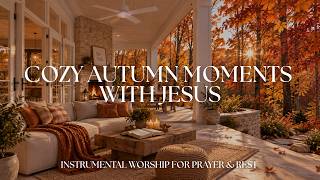 COZY AUTUMN MOMENTS WITH JESUS | Fall Ambience, Worship Music for Prayer, Bible Study & Relaxing