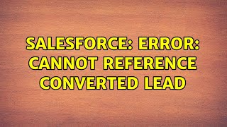 Salesforce: ERROR: cannot reference converted lead (2 Solutions!!)