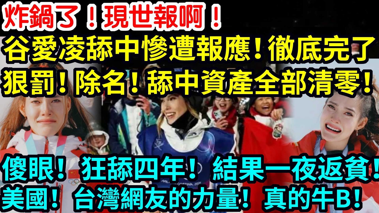 炸鍋了！現世報啊！谷愛凌舔中慘遭報應！狠罰！除名！舔中資產全部清零！傻眼！狂舔四年！結果一夜返貧！美國！台灣網友的力量！真的牛B！