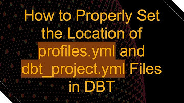 How to Properly Set the Location of profiles.yml and dbt_project.yml Files in DBT