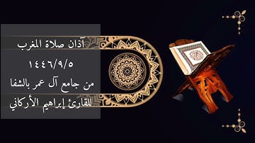 آذان صلاة المغرب١٤٤٦/٩/٥من جامع آل عمر بالشفا للقارئ إبراهيم الأركاني