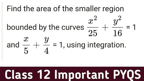 Find the area of  smaller region bounded by the curves x²/25 +y²/16 =1 and x/5 + y/4=1 using integra