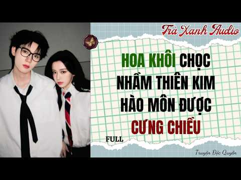 Audio Full | HOA KHÔI CHỌC NHẦM THIÊN KIM HÀO MÔN ĐƯỢC CƯNG CHIỀU | Trà Xanh Audio #truyenaudio
