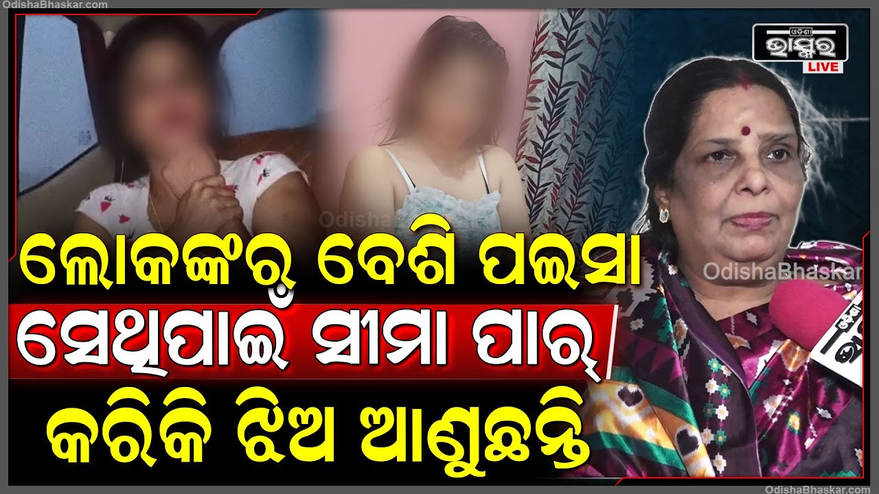 "ଏଠି କିଛି ନିୟମ କାନୁନ୍ ନାହିଁ...ଲୋକଙ୍କ ପାଖରେ ବେଶି ପଇସା ସେଥିପାଇଁ ସୀମା ପାର୍ କରିକି ଝିଅ ଆଣୁଛନ୍ତି"Madhumita