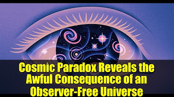 Cosmic Paradox Reveals the Awful Consequence of an Observer-Free Universe | Quanta Magazine