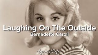 Bernadette Caroll - Laughing On The Outside (lyrics)