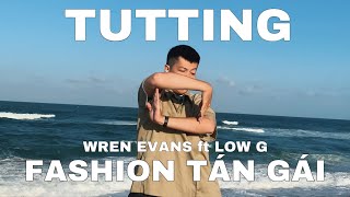 FASHION TÁN GÁI - WREN EVANS ft LOW G ( TUTTING DANCE ) | MK TUT