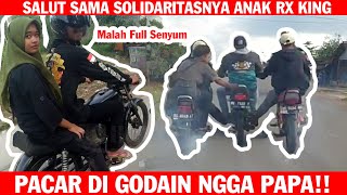 SALUT SAMA SOLIDARITAS ANAK RX KING || PACAR DI GOADAIN MALAH FULL SENYUM