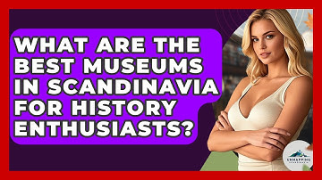What Are the Best Museums in Scandinavia for History Enthusiasts? | Unmapping Scandinavia