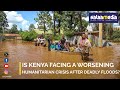 Is Kenya Facing A Worsening Humanitarian Crisis After Deadly Floods Is Kenya Facing A Worsening Humanitarian Crisis After Deadly Floods