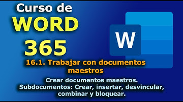►► Curso de MS Word 365 - 2023. 16.1. Trabajar con DOCUMENTOS MAESTROS. Manejar subdocumentos