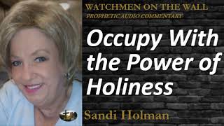 Occupy With The Power Of Holiness Powerful Prophetic Encouragement From Sandi Holman