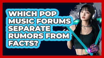 Which Pop Music Forums Separate Rumors From Facts? - Pop Music Gurus